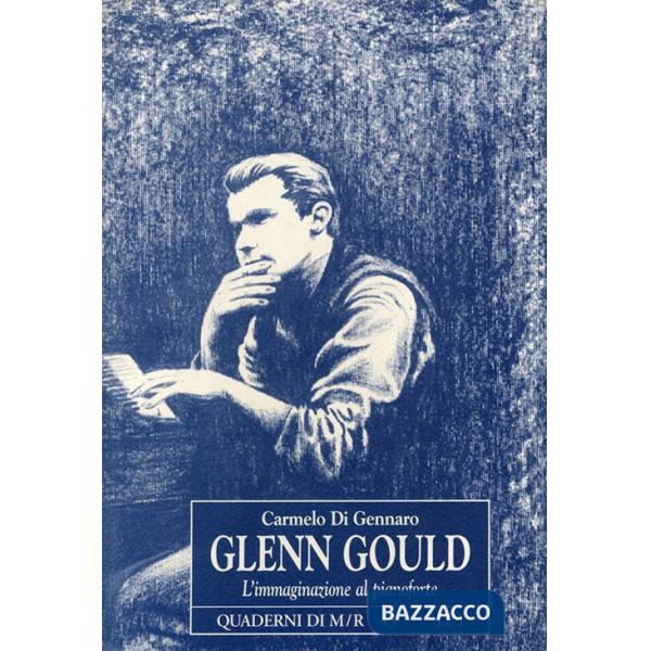Glenn Gould. L'immaginazione al pianoforte