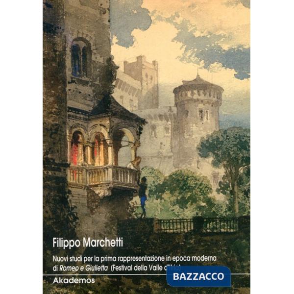 Filippo Marchetti. Nuovi studi per la prima rappresentazione in epoca moderna di Romeo e Giulietta