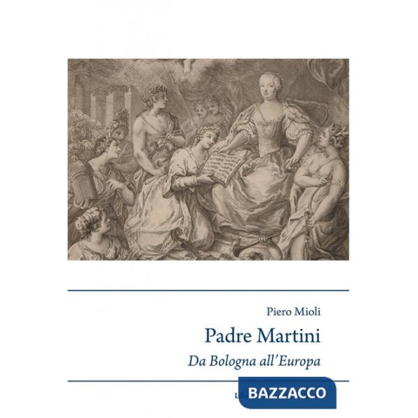 Padre Martini musicista e musicografo da Bologna all'Europa (1706-1784)