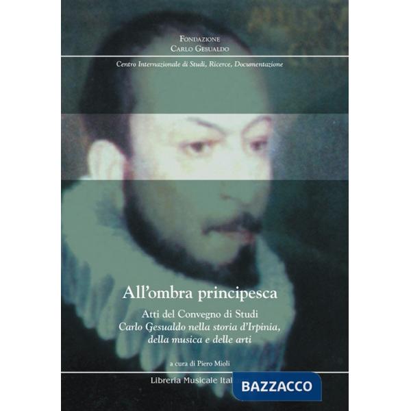 All'ombra principesca. Atti del convegno di studi «Carlo Gesualdo nella storia d'Irpinia, della musica e delle arti»