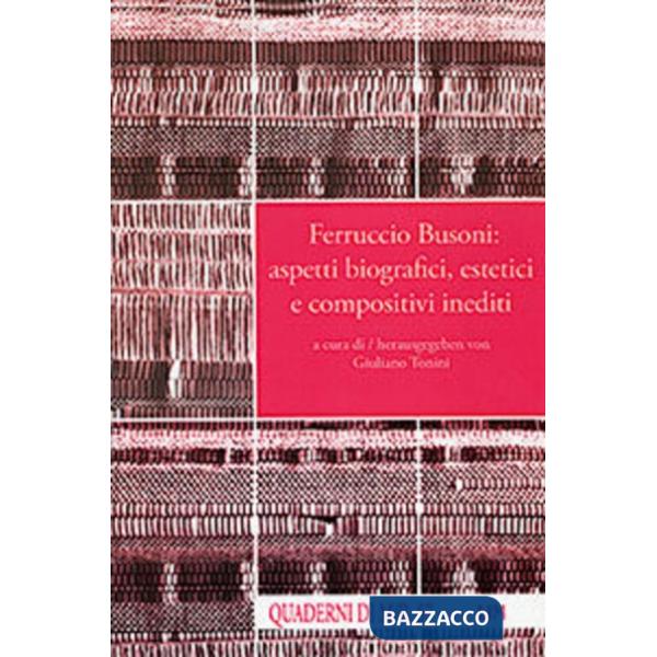 Ferruccio Busoni: aspetti biografici, estetici e compositivi inediti. Ediz. italiana e tedesca. Con CD Audio