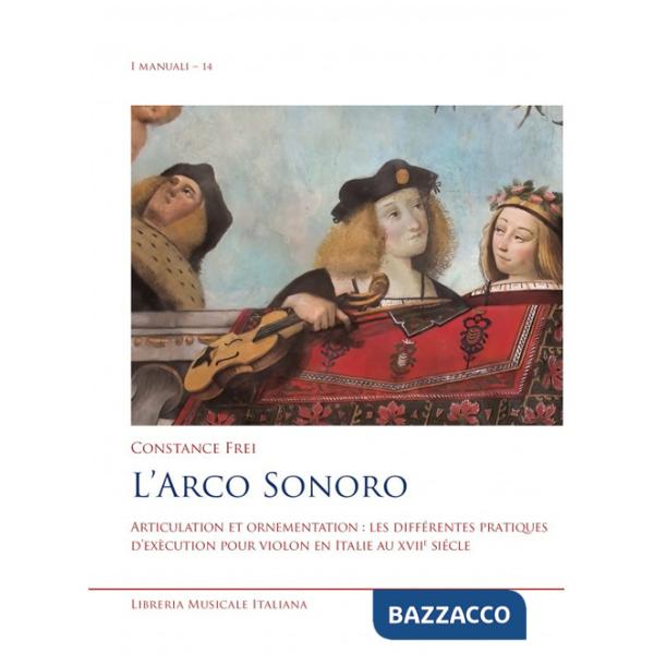 Arco sonoro. Articulation et ornementation: les différentes pratiques d'exécution pour violon en Italie au XVIIe siècle (L')
