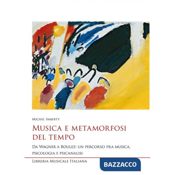 Musica e metamorfosi del tempo. Da Wagner a Boulez: un percorso fra musica, psicologia e psicanalisi