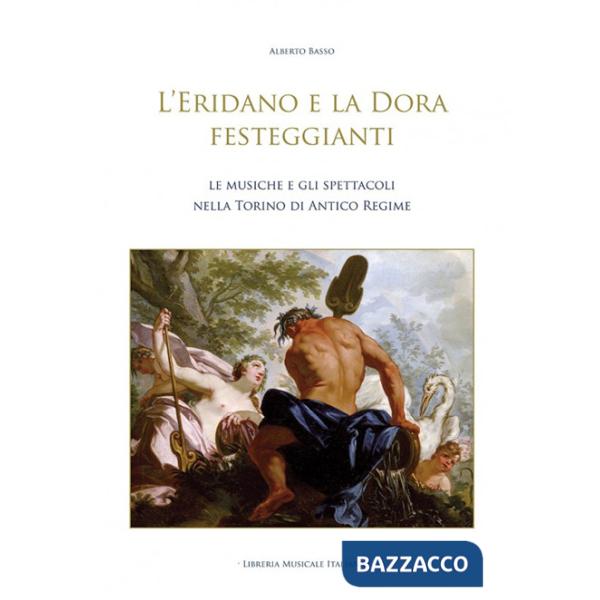 Eridano e la Dora festeggianti. Le musiche e gli spettacoli nella Torino di antico regime. Con CD-ROM (L')