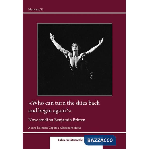 «Who can turn the skies back and begin again?». Nove studi su Benjamin Britten