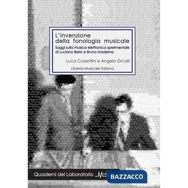Invenzione della fonologia musicale. Saggi sulla musica elettronica sperimentale di Luciano Berio e Bruno Maderna (L')