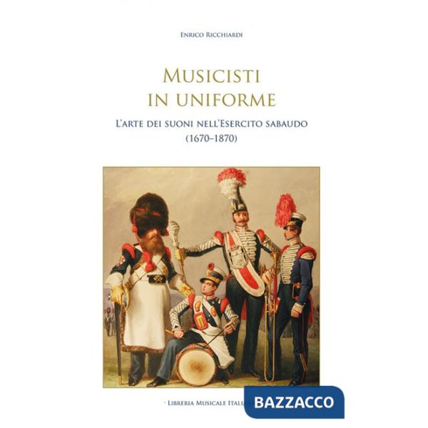 Musicisti in uniforme. L'arte dei suoni nell'Esercito sabaudo (1670-1870)