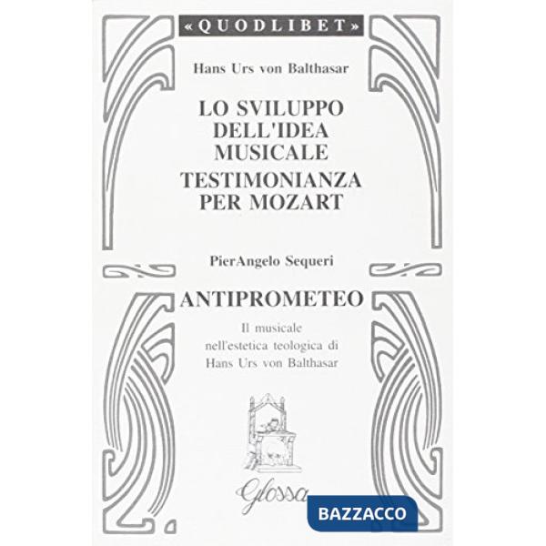 Sviluppo dell'idea musicale-Testimonianza per Mozart-Anti-Prometeo. Il musicale nell'estetica teologica di Hans Urs von Balthasa