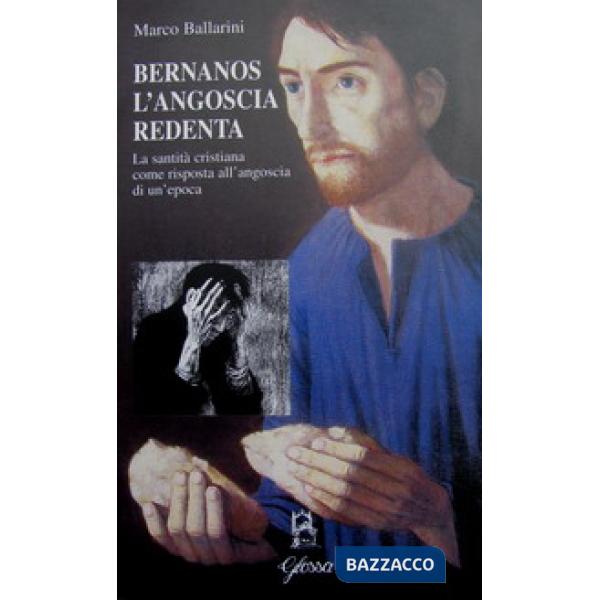 Bernanos l'angoscia redenta. La santità cristiana come risposta all'angoscia di un'epoca