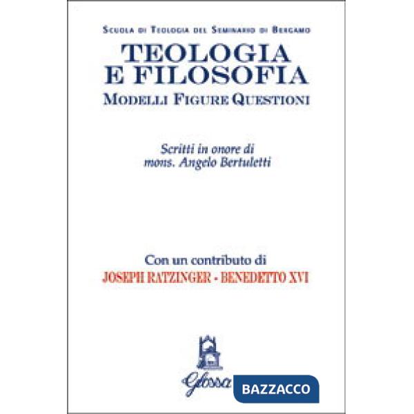 Teologia e filosofia. Modelli, figure, questioni. Studi in onore di mons. Angelo Bertuletti