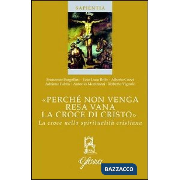 «Perché non venga resa vana la croce di Cristo». La croce nella spiritualità cristiana