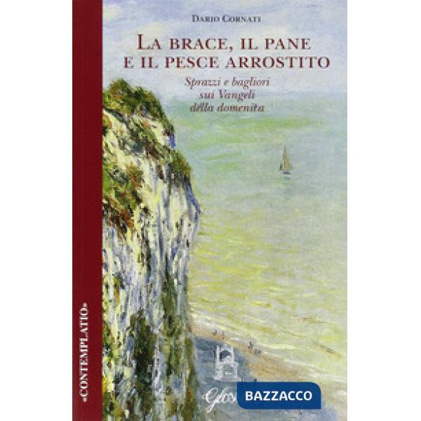 Brace, il pane e il pesce arrostito. Sprazzi e bagliori sui Vangeli della domenica (La)