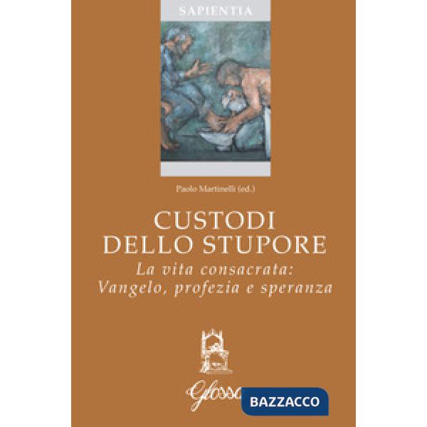 Custodi dello stupore. La vita consacrata nella Chiesa: Vangelo, profezia, speranza