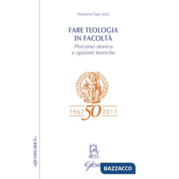 Fare teologia in Facoltà. Percorso storico e opzioni teoriche