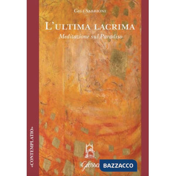 Ultima lacrima. Meditazione sul Paradiso (L')