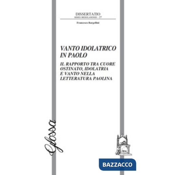 Vanto idolatrico in Paolo. Il rapporto tra il cuore ostinato, idolatria e vanto nella letteratura paolina