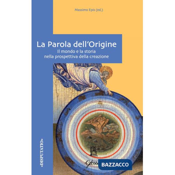 Parola dell'origine. Il mondo e la storia nella prospettiva della creazione (La)