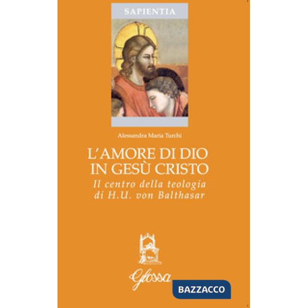 Amore di Dio in Gesù Cristo come principio ermeneutico della vita cristiana nella teologia di Hans Urs Von Balthasar (L')