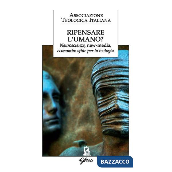 Ripensare l'umano? Neuroscienze, new-media, economia: sfide per la teologia