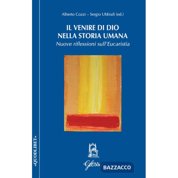 Venire di Dio nella storia umana. Nuove riflessioni sull'Eucarestia (Il)