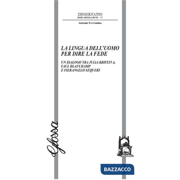 Lingua dell'uomo per dire la fede. Un dialogo tra Julia Kristeva, Paul Beauchamp e Pierangelo Sequeri (La)