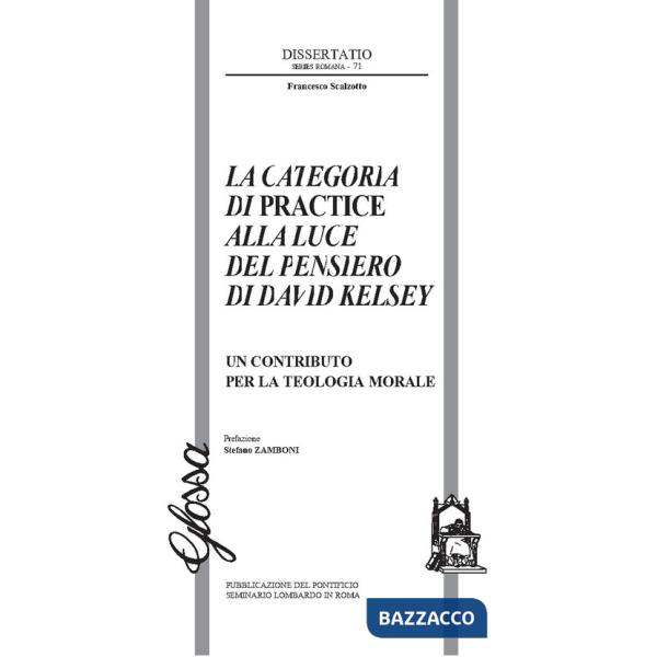 Categoria di Practice alla luce del pensiero di Davide Kelsey. Un contributo per la teologia morale (La)