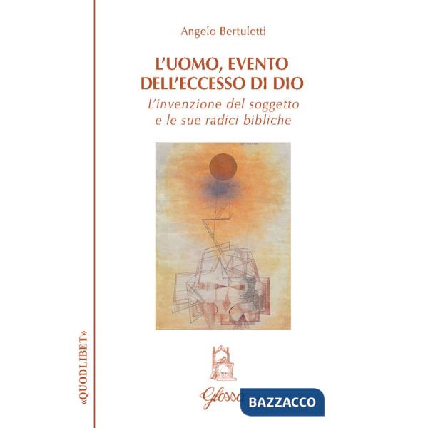 Uomo, evento dell'eccesso di Dio. L'invenzione del soggetto e le sue radici bibliche (L')