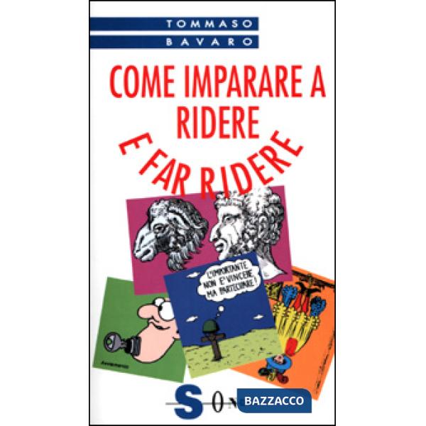 Come imparare a ridere e far ridere. Tutte le tecniche per creare comicità