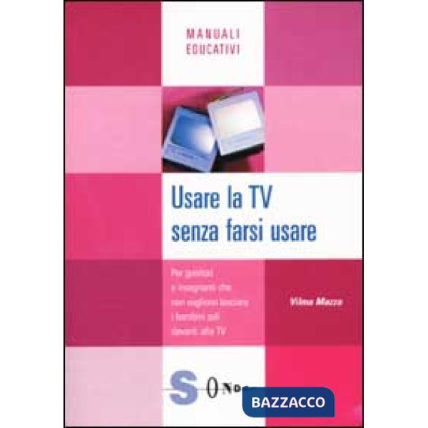 Usare la Tv senza farsi usare. Per genitori e insegnanti che non vogliono lasciare i bambini soli davanti alla Tv