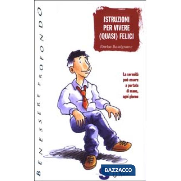 Istruzioni per vivere (quasi) felici. La serenità può essere a portata di mano, ogni giorno