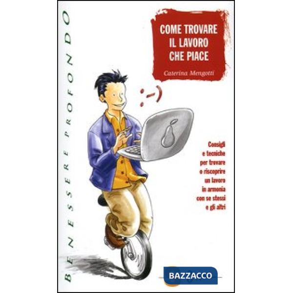 Come trovare il lavoro che piace. Consigli e tecniche per trovare o riscoprire un lavoro in armonia con se stessi e gli altri