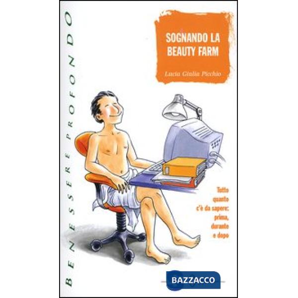 Sognando la beauty farm. Tutto quanto c'è da sapere prima, durante e dopo