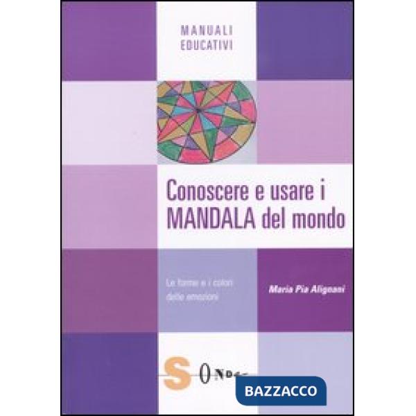 Conoscere e usare i mandala del mondo. Le forme e i colori delle emozioni