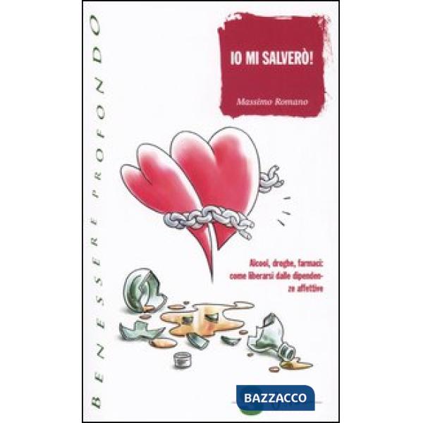 Io mi salverò. Alcool, droghe, farmaci: come liberarsi dalle dipendenze affettive