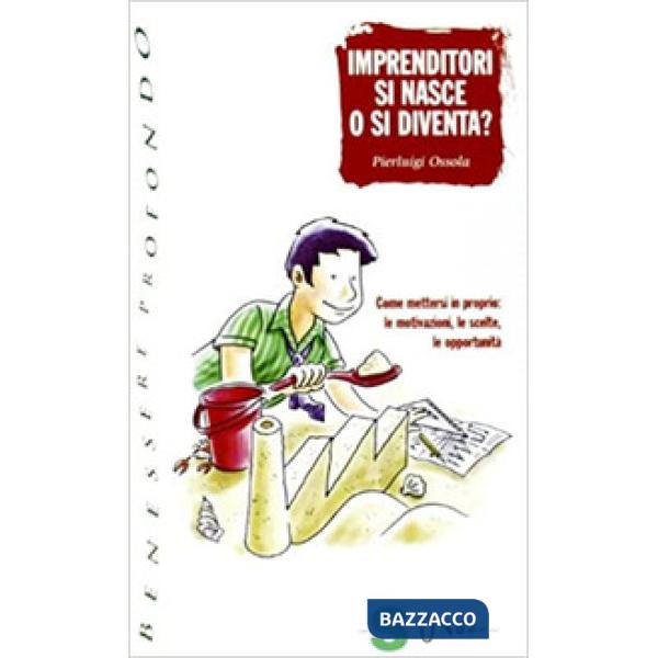 Imprenditori si nasce o si diventa? Come mettersi in proprio: le motivazioni, le scelte, le opportunità