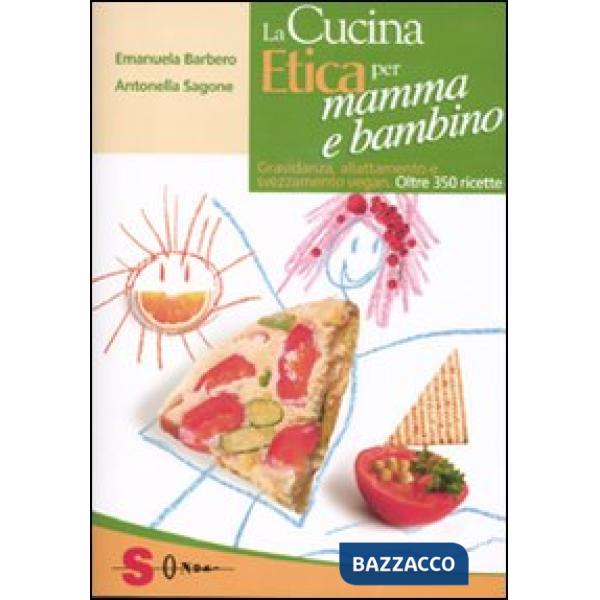 Cucina etica per mamma e bambino. Gravidanza, allattamento e svezzamento vegan. Oltre 350 ricette (La)