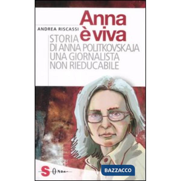 Anna è viva. Storia di Anna Politkovskaja una giornalista non rieducabile