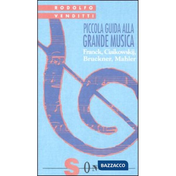 Piccola guida alla grande musica. Vol. 4: Franck, Ciaikowskij, Bruckner, Mahler