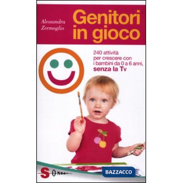 Genitori in gioco. 240 attività per crescere con i bambini da 0 a 6 anni, senza la Tv