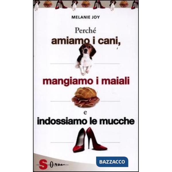 Perché amiamo i cani, mangiamo i maiali e indossiamo le mucche