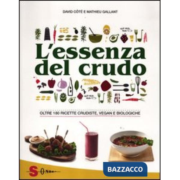 Essenza del crudo. Oltre 180 ricette crudiste, vegan e biologiche (L')