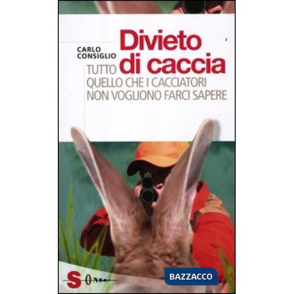 Divieto di caccia. Tutto quello che i cacciatori non vogliono farci sapere