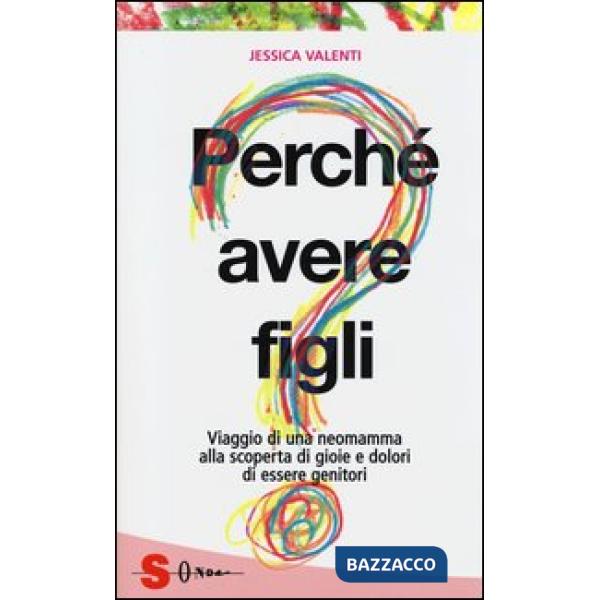 Perché avere figli? Viaggio di una neomamma alla scoperta di gioie e dolori di essere genitori