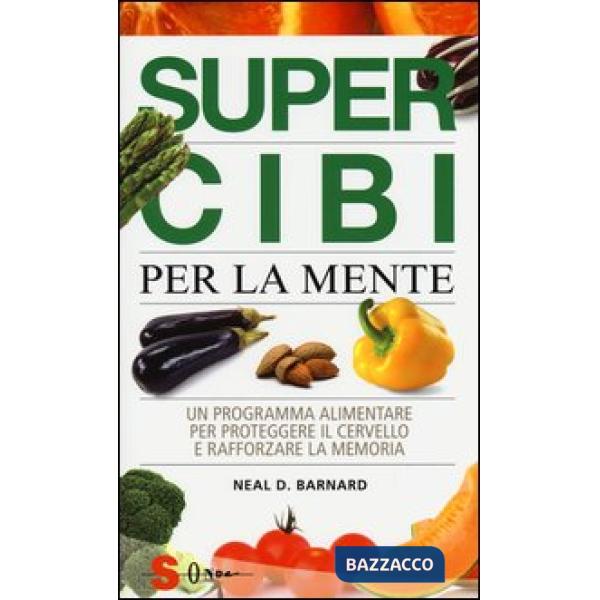 Super cibi per la mente. Un programma alimentare per proteggere il cervello e rafforzare la memoria