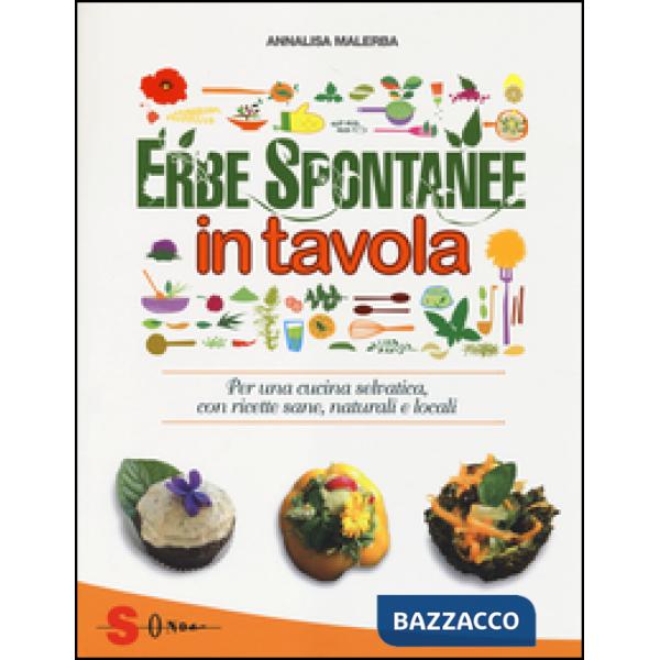 Erbe spontanee in tavola. Per una cucina selvatica, con ricette sane, naturali e locali. Ediz. illustrata