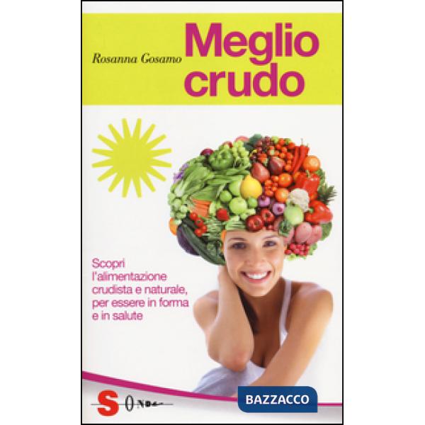 Meglio crudo. Scopri l'alimentazione crudista e naturale, per essere in forma e in salute