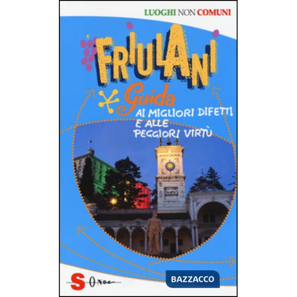 Friulani. Guida ai migliori difetti e alle peggiori virtù