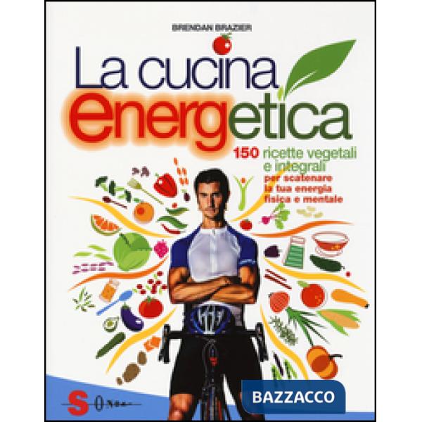 Cucina energetica. 150 ricette vegetali e integrali per scatenare la tua energia fisica e mentale (La)
