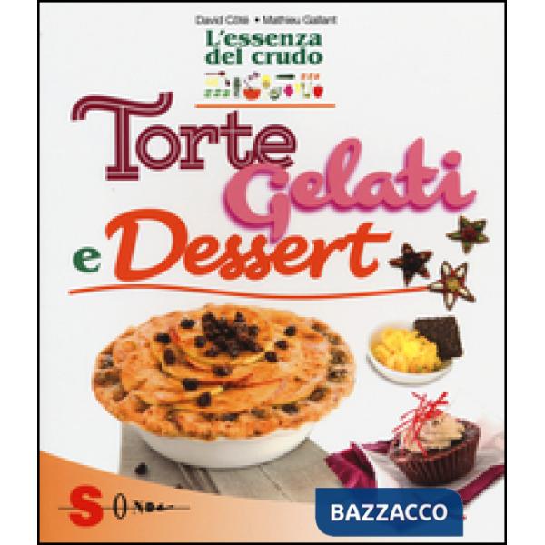 Torte, gelati e dessert. L'essenza del crudo