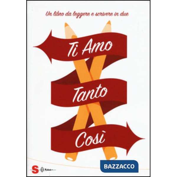 Ti amo tanto così. Un libro da leggere e scrivere in due